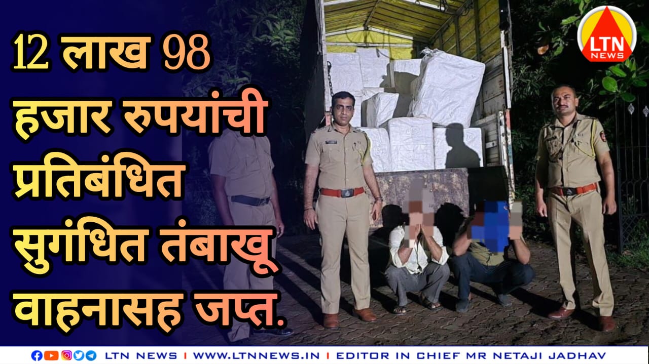 12 लाख 98 हजार रुपयांची प्रतिबंधित सुगंधित तंबाखू वाहनासह जप्त.